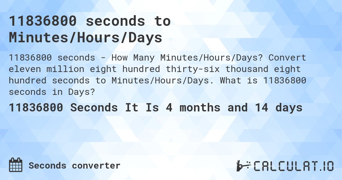 11836800 seconds to Minutes/Hours/Days. Convert eleven million eight hundred thirty-six thousand eight hundred seconds to Minutes/Hours/Days. What is 11836800 seconds in Days?