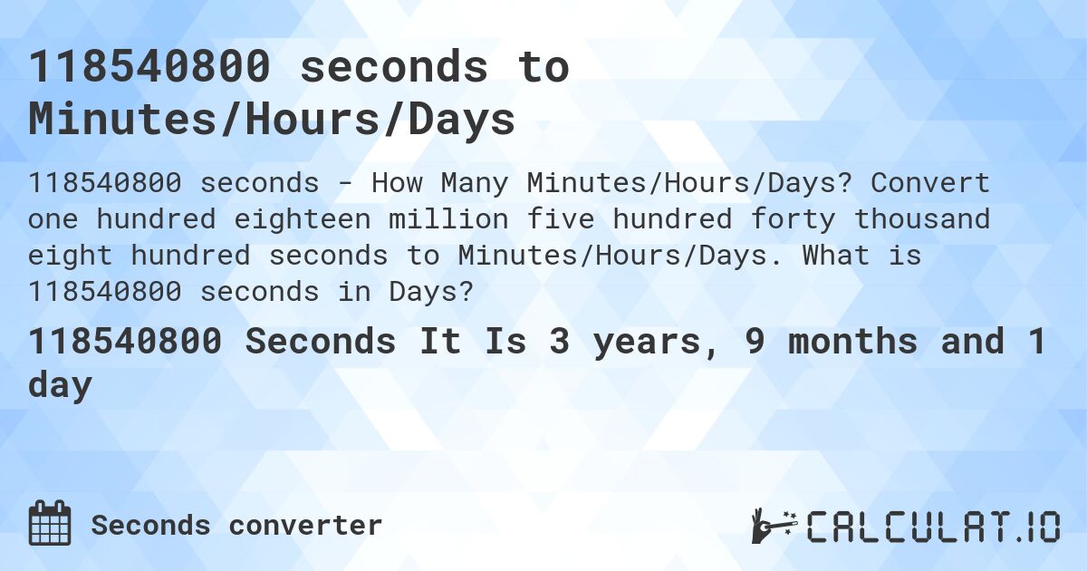 118540800 seconds to Minutes/Hours/Days. Convert one hundred eighteen million five hundred forty thousand eight hundred seconds to Minutes/Hours/Days. What is 118540800 seconds in Days?