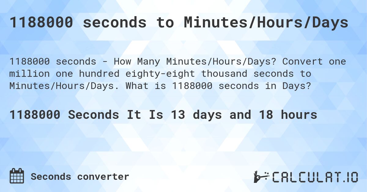 1188000 seconds to Minutes/Hours/Days. Convert one million one hundred eighty-eight thousand seconds to Minutes/Hours/Days. What is 1188000 seconds in Days?