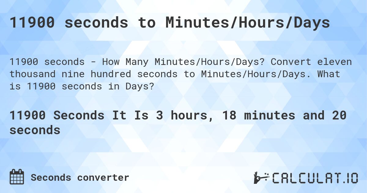 11900 seconds to Minutes/Hours/Days. Convert eleven thousand nine hundred seconds to Minutes/Hours/Days. What is 11900 seconds in Days?