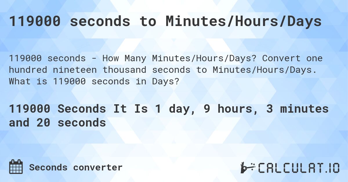 119000 seconds to Minutes/Hours/Days. Convert one hundred nineteen thousand seconds to Minutes/Hours/Days. What is 119000 seconds in Days?