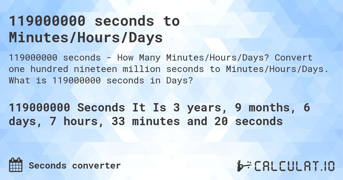 119000000 seconds to Minutes/Hours/Days. Convert one hundred nineteen million seconds to Minutes/Hours/Days. What is 119000000 seconds in Days?