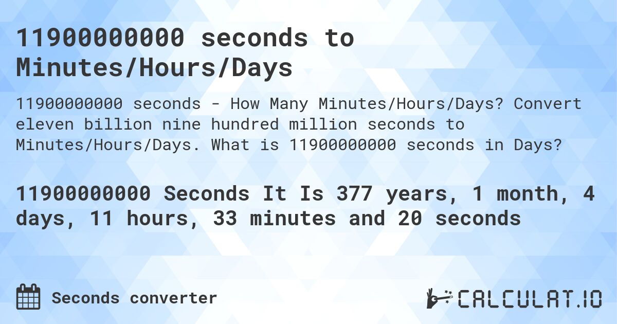 11900000000 seconds to Minutes/Hours/Days. Convert eleven billion nine hundred million seconds to Minutes/Hours/Days. What is 11900000000 seconds in Days?