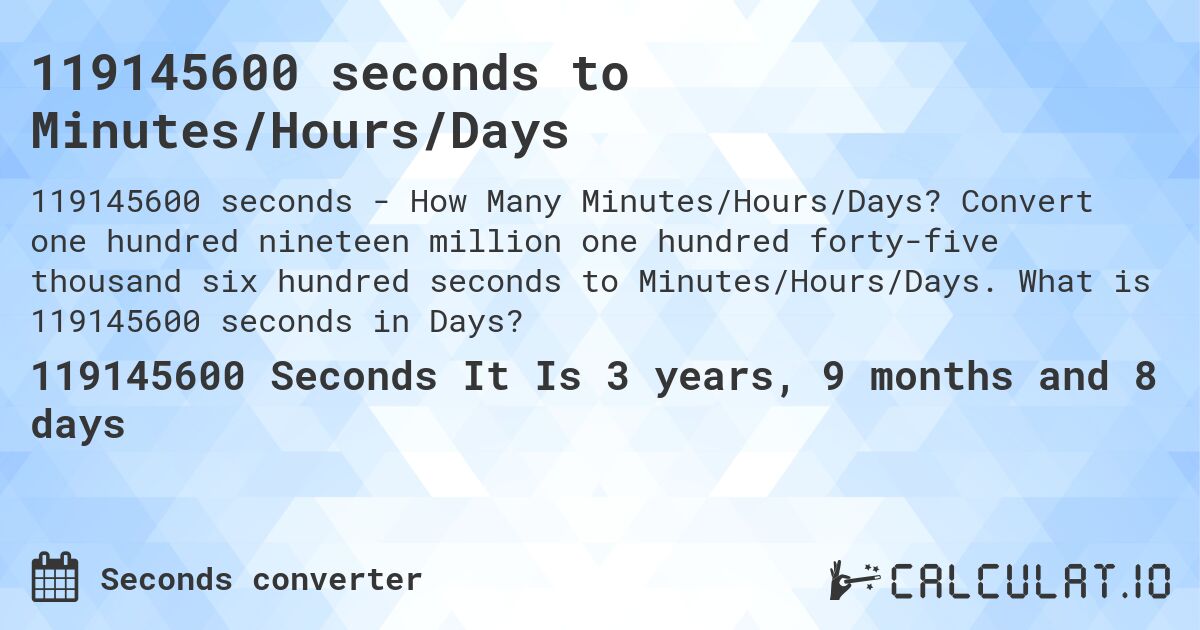 119145600 seconds to Minutes/Hours/Days. Convert one hundred nineteen million one hundred forty-five thousand six hundred seconds to Minutes/Hours/Days. What is 119145600 seconds in Days?