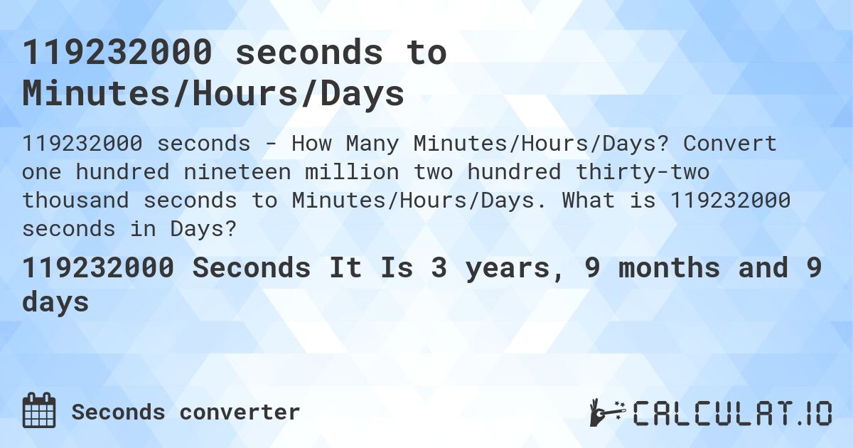 119232000 seconds to Minutes/Hours/Days. Convert one hundred nineteen million two hundred thirty-two thousand seconds to Minutes/Hours/Days. What is 119232000 seconds in Days?
