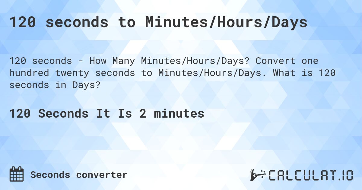 120 seconds to Minutes/Hours/Days. Convert one hundred twenty seconds to Minutes/Hours/Days. What is 120 seconds in Days?