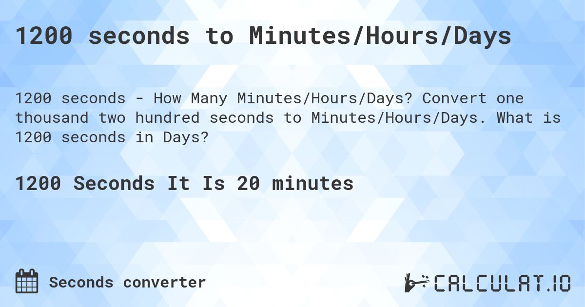 1200 seconds to Minutes/Hours/Days. Convert one thousand two hundred seconds to Minutes/Hours/Days. What is 1200 seconds in Days?
