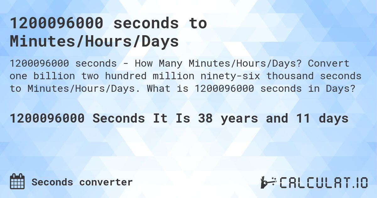 1200096000 seconds to Minutes/Hours/Days. Convert one billion two hundred million ninety-six thousand seconds to Minutes/Hours/Days. What is 1200096000 seconds in Days?
