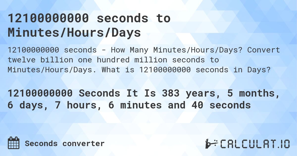 12100000000 seconds to Minutes/Hours/Days. Convert twelve billion one hundred million seconds to Minutes/Hours/Days. What is 12100000000 seconds in Days?