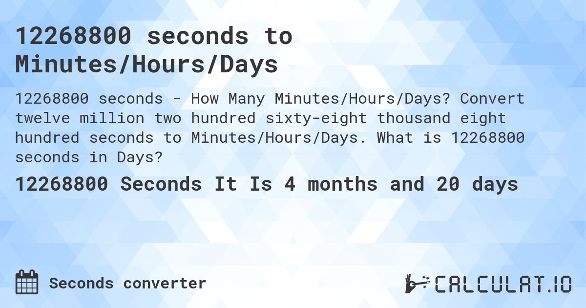 12268800 seconds to Minutes/Hours/Days. Convert twelve million two hundred sixty-eight thousand eight hundred seconds to Minutes/Hours/Days. What is 12268800 seconds in Days?