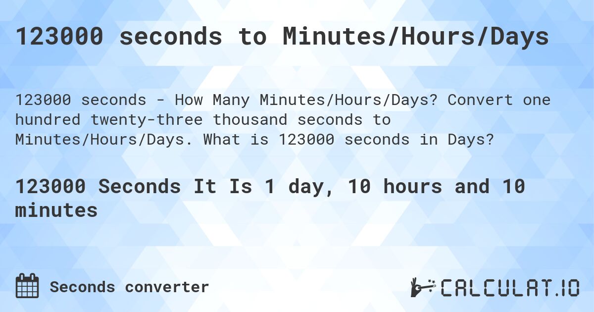 123000 seconds to Minutes/Hours/Days. Convert one hundred twenty-three thousand seconds to Minutes/Hours/Days. What is 123000 seconds in Days?
