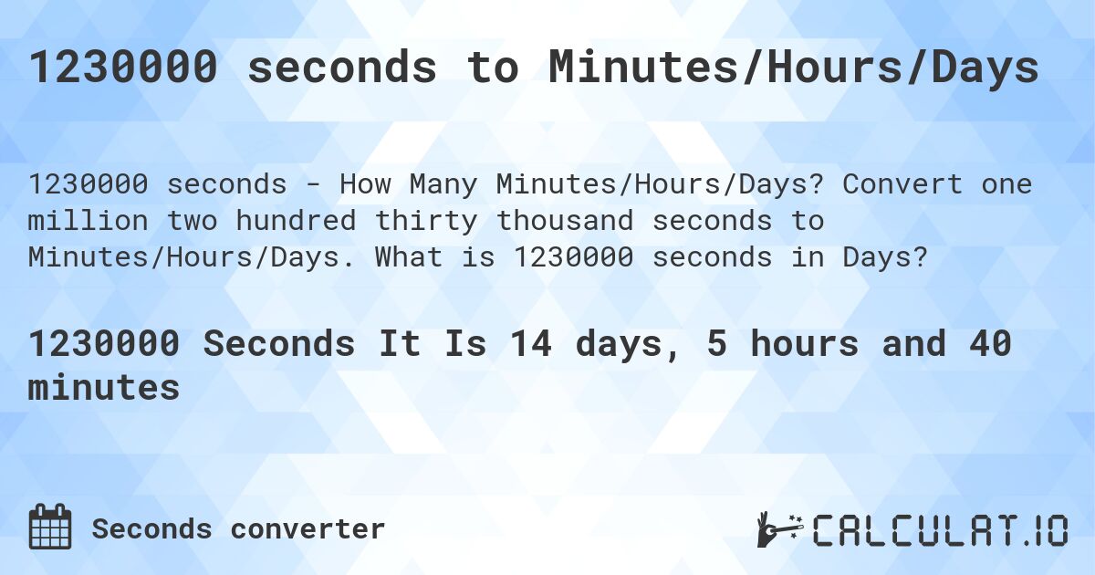 1230000 seconds to Minutes/Hours/Days. Convert one million two hundred thirty thousand seconds to Minutes/Hours/Days. What is 1230000 seconds in Days?