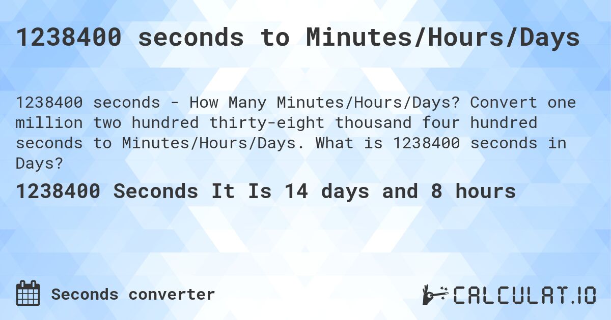 1238400 seconds to Minutes/Hours/Days. Convert one million two hundred thirty-eight thousand four hundred seconds to Minutes/Hours/Days. What is 1238400 seconds in Days?