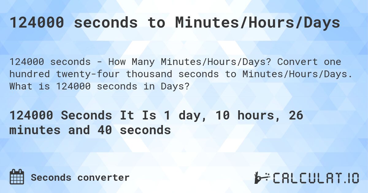 124000 seconds to Minutes/Hours/Days. Convert one hundred twenty-four thousand seconds to Minutes/Hours/Days. What is 124000 seconds in Days?