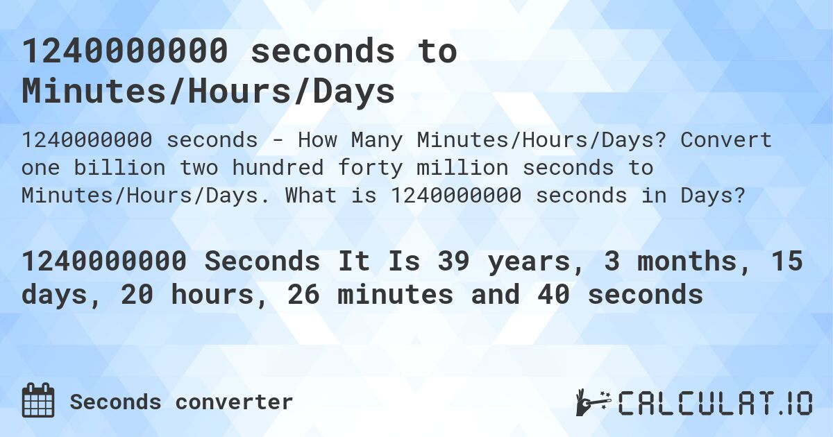1240000000 seconds to Minutes/Hours/Days. Convert one billion two hundred forty million seconds to Minutes/Hours/Days. What is 1240000000 seconds in Days?