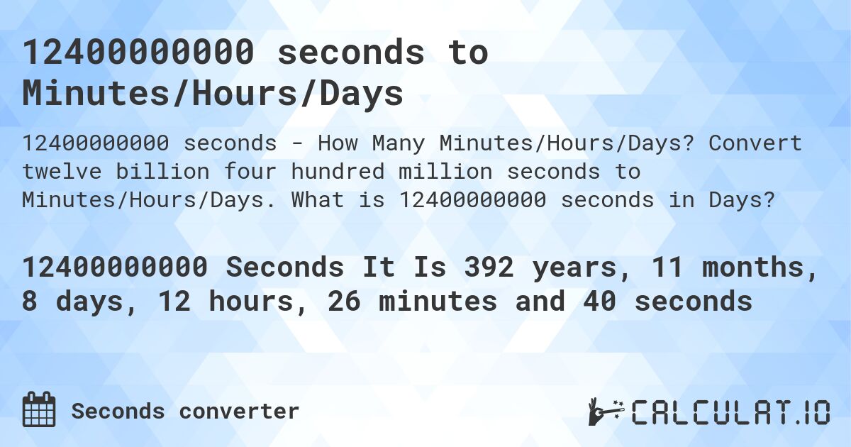 12400000000 seconds to Minutes/Hours/Days. Convert twelve billion four hundred million seconds to Minutes/Hours/Days. What is 12400000000 seconds in Days?