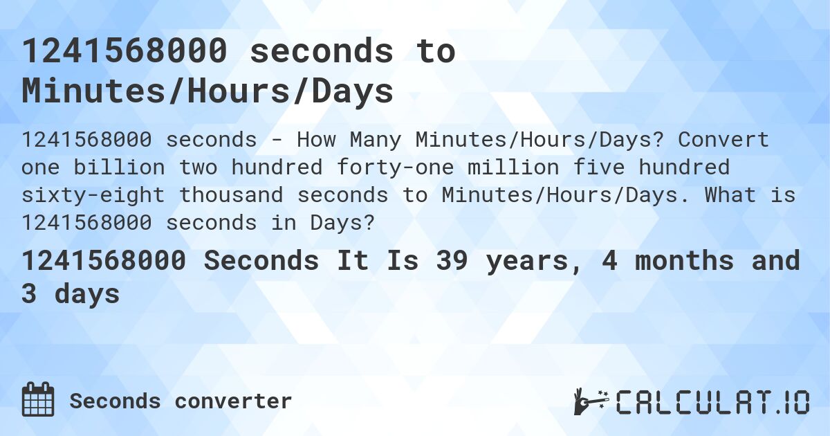 1241568000 seconds to Minutes/Hours/Days. Convert one billion two hundred forty-one million five hundred sixty-eight thousand seconds to Minutes/Hours/Days. What is 1241568000 seconds in Days?