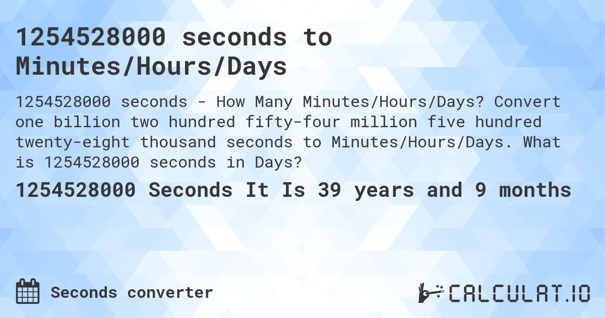 1254528000 seconds to Minutes/Hours/Days. Convert one billion two hundred fifty-four million five hundred twenty-eight thousand seconds to Minutes/Hours/Days. What is 1254528000 seconds in Days?