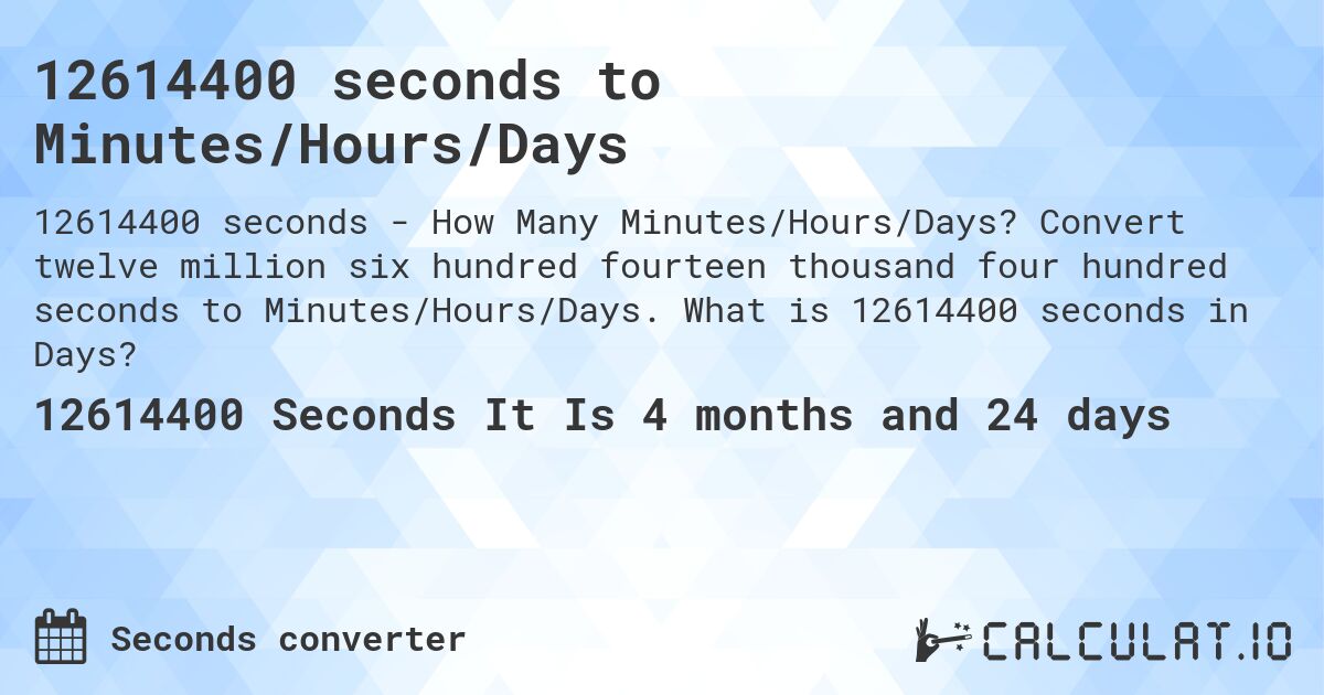 12614400 seconds to Minutes/Hours/Days. Convert twelve million six hundred fourteen thousand four hundred seconds to Minutes/Hours/Days. What is 12614400 seconds in Days?