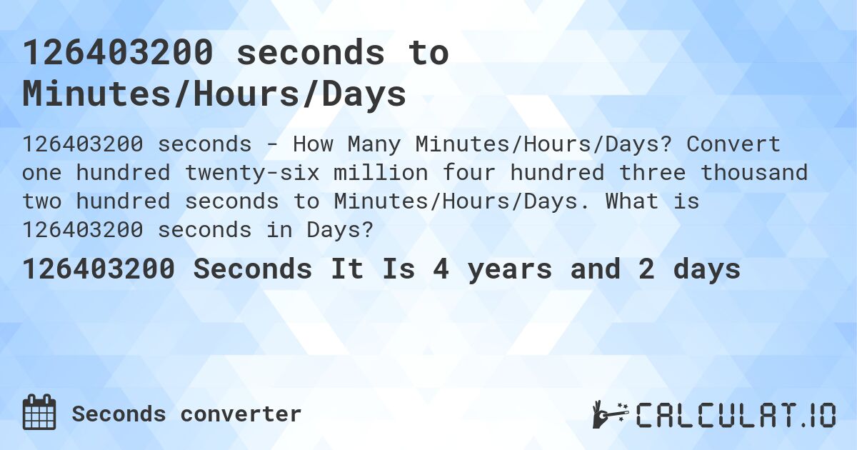 126403200 seconds to Minutes/Hours/Days. Convert one hundred twenty-six million four hundred three thousand two hundred seconds to Minutes/Hours/Days. What is 126403200 seconds in Days?