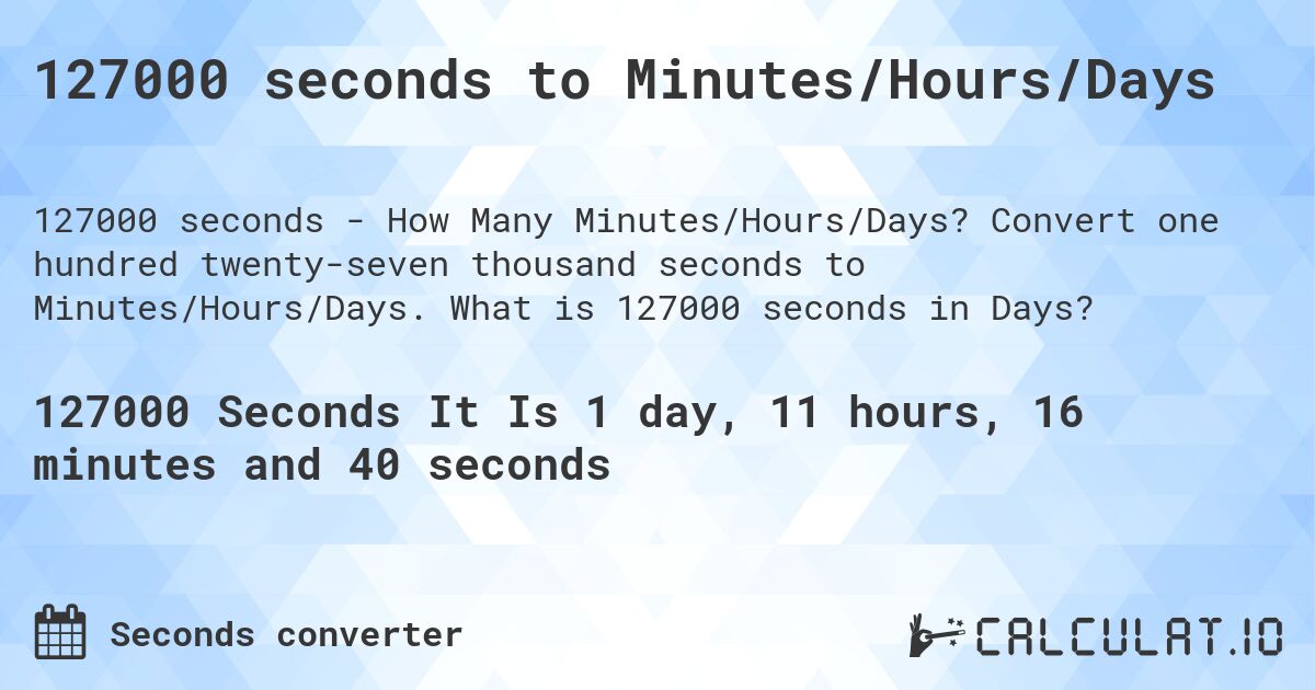127000 seconds to Minutes/Hours/Days. Convert one hundred twenty-seven thousand seconds to Minutes/Hours/Days. What is 127000 seconds in Days?