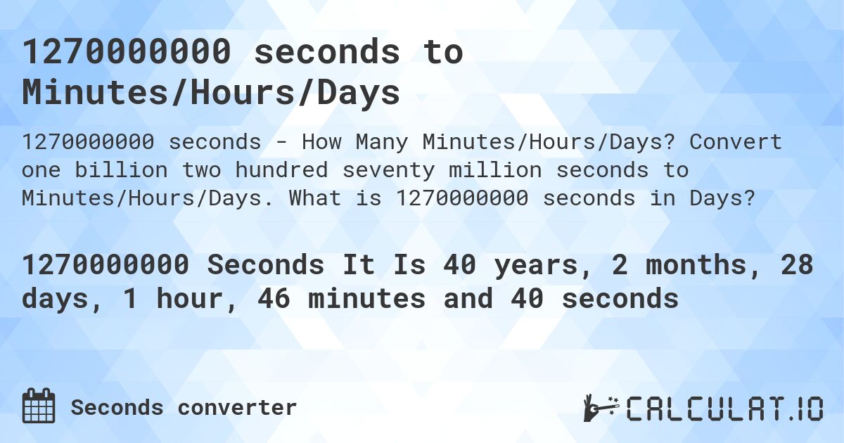 1270000000 seconds to Minutes/Hours/Days. Convert one billion two hundred seventy million seconds to Minutes/Hours/Days. What is 1270000000 seconds in Days?