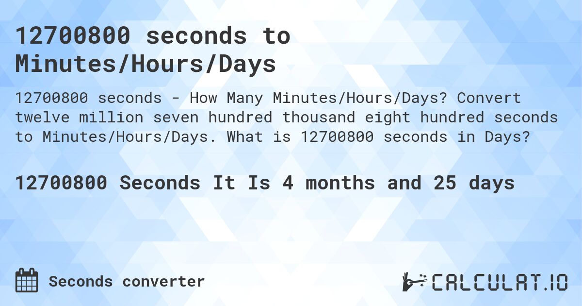 12700800 seconds to Minutes/Hours/Days. Convert twelve million seven hundred thousand eight hundred seconds to Minutes/Hours/Days. What is 12700800 seconds in Days?
