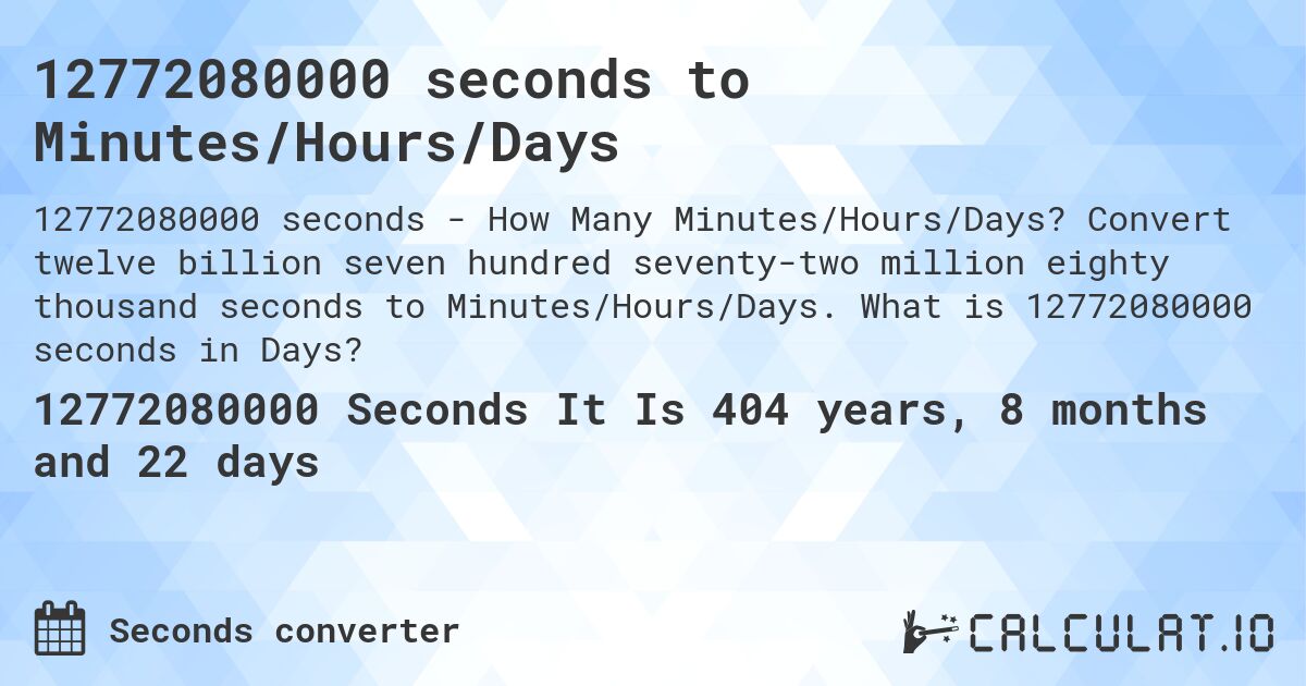 12772080000 seconds to Minutes/Hours/Days. Convert twelve billion seven hundred seventy-two million eighty thousand seconds to Minutes/Hours/Days. What is 12772080000 seconds in Days?