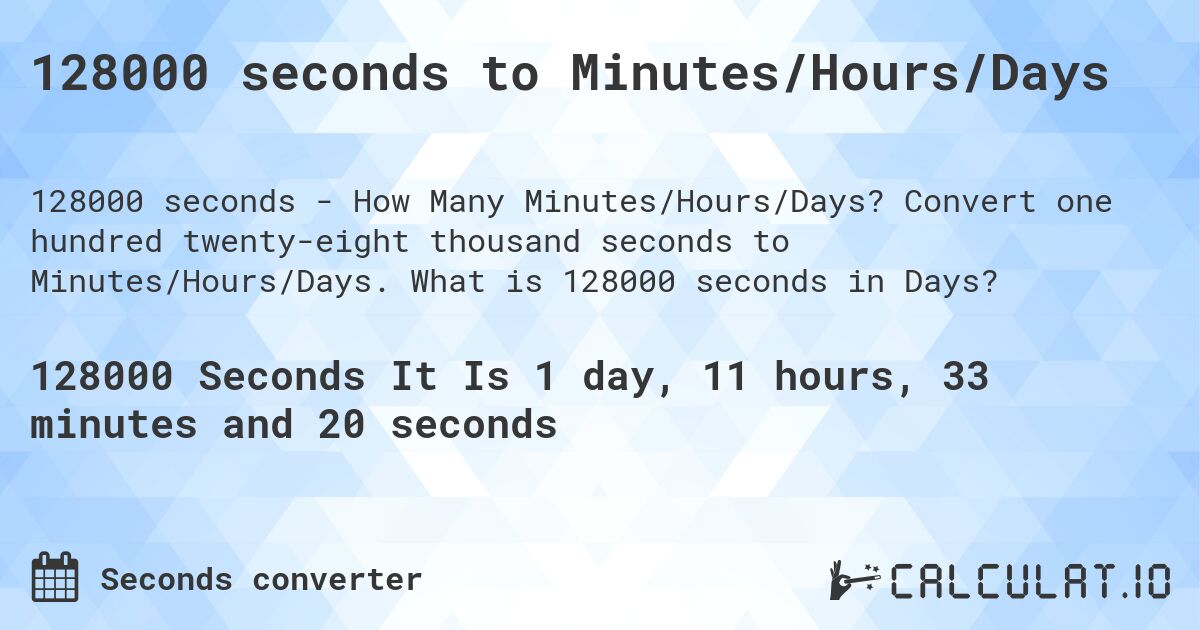 128000 seconds to Minutes/Hours/Days. Convert one hundred twenty-eight thousand seconds to Minutes/Hours/Days. What is 128000 seconds in Days?