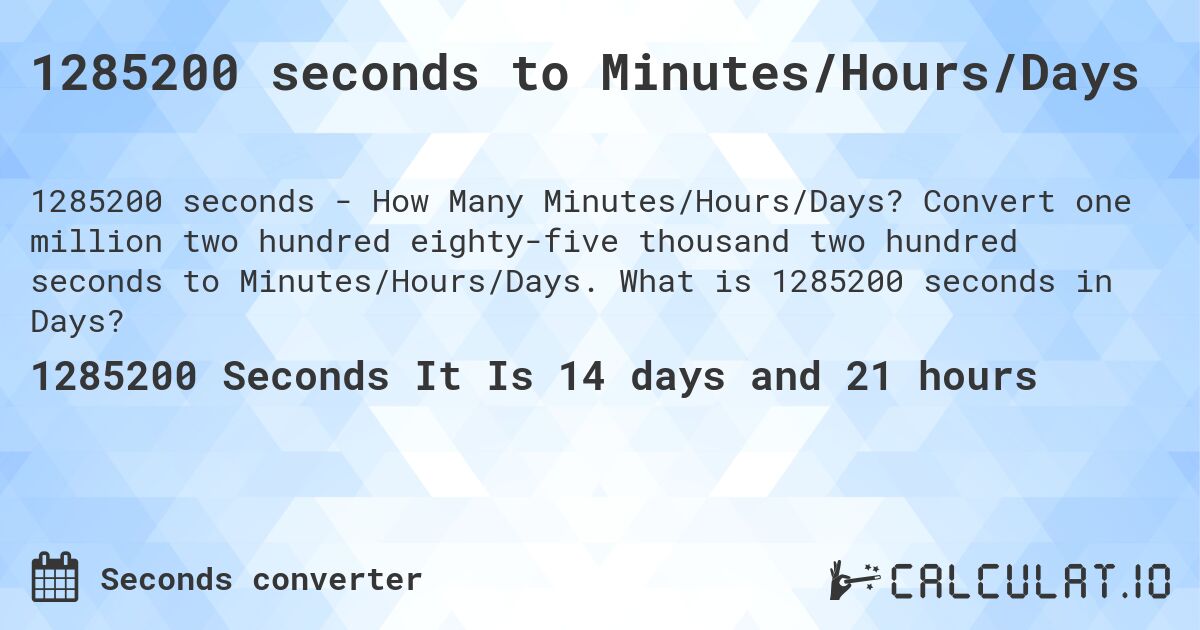 1285200 seconds to Minutes/Hours/Days. Convert one million two hundred eighty-five thousand two hundred seconds to Minutes/Hours/Days. What is 1285200 seconds in Days?