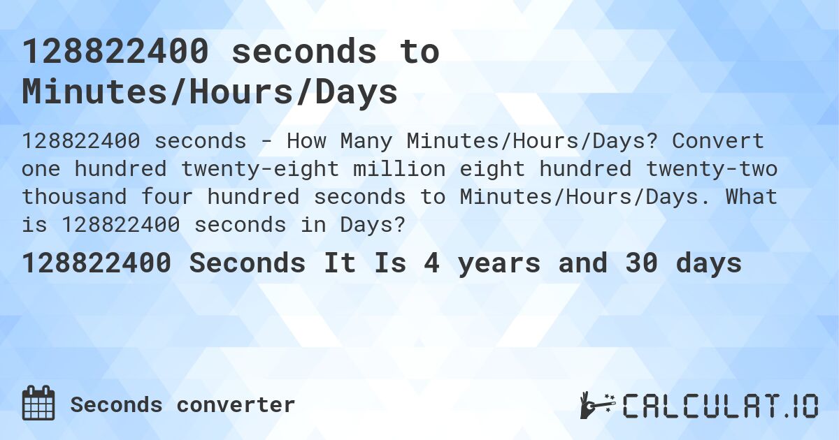 128822400 seconds to Minutes/Hours/Days. Convert one hundred twenty-eight million eight hundred twenty-two thousand four hundred seconds to Minutes/Hours/Days. What is 128822400 seconds in Days?