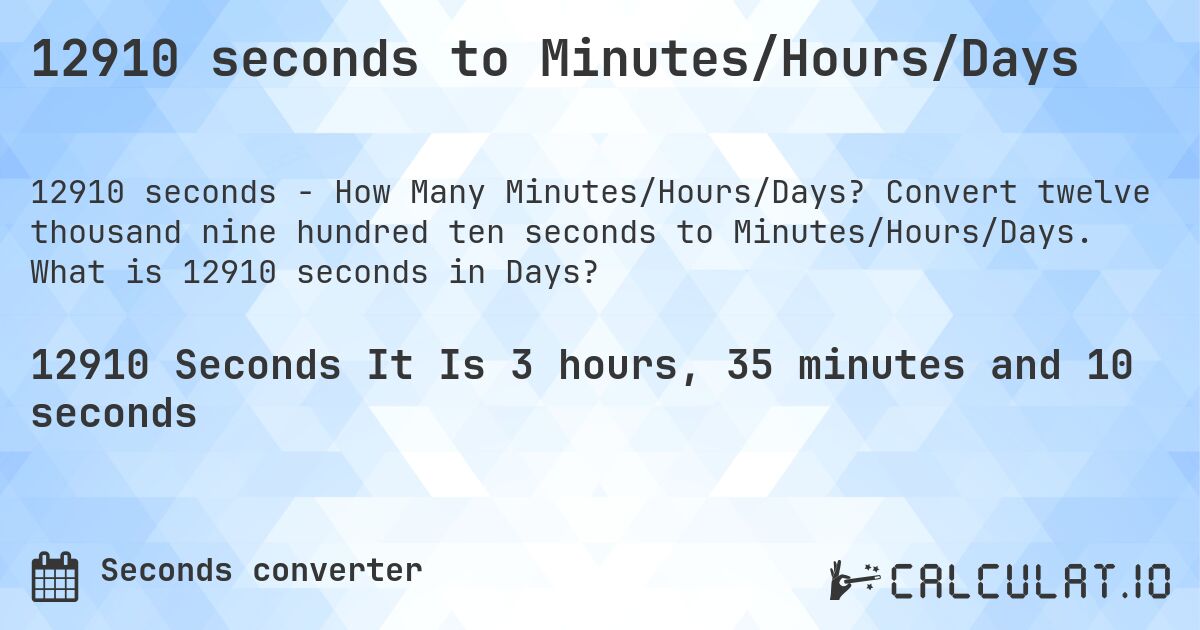 12910 seconds to Minutes/Hours/Days. Convert twelve thousand nine hundred ten seconds to Minutes/Hours/Days. What is 12910 seconds in Days?
