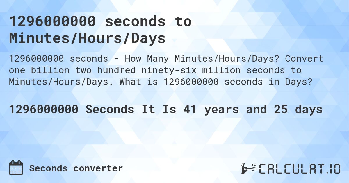 1296000000 seconds to Minutes/Hours/Days. Convert one billion two hundred ninety-six million seconds to Minutes/Hours/Days. What is 1296000000 seconds in Days?