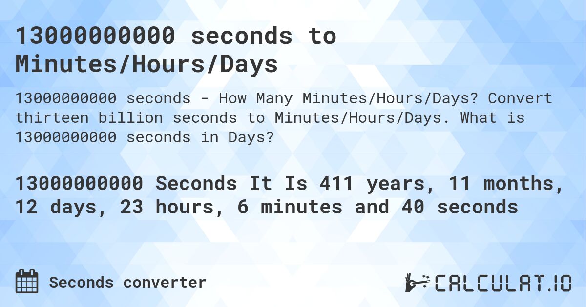 13000000000 seconds to Minutes/Hours/Days. Convert thirteen billion seconds to Minutes/Hours/Days. What is 13000000000 seconds in Days?