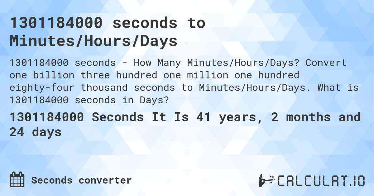1301184000 seconds to Minutes/Hours/Days. Convert one billion three hundred one million one hundred eighty-four thousand seconds to Minutes/Hours/Days. What is 1301184000 seconds in Days?