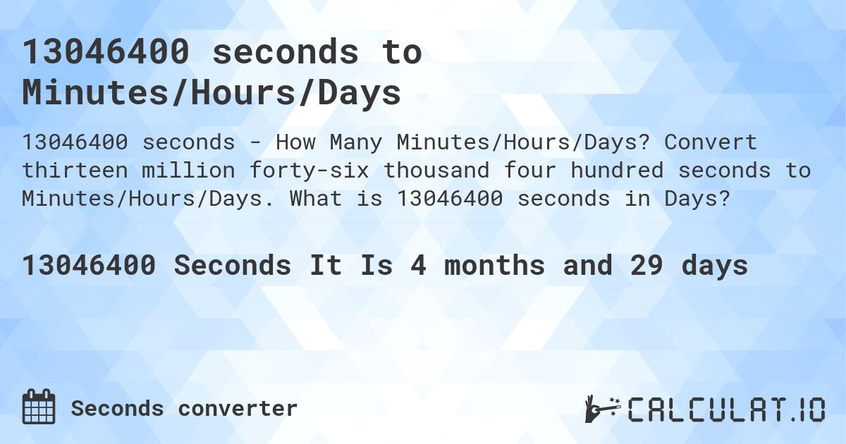 13046400 seconds to Minutes/Hours/Days. Convert thirteen million forty-six thousand four hundred seconds to Minutes/Hours/Days. What is 13046400 seconds in Days?