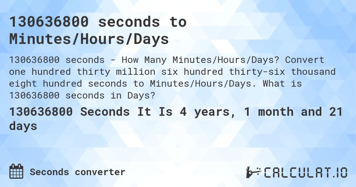 130636800 seconds to Minutes/Hours/Days. Convert one hundred thirty million six hundred thirty-six thousand eight hundred seconds to Minutes/Hours/Days. What is 130636800 seconds in Days?