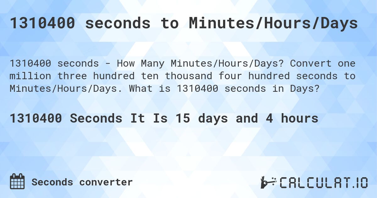 1310400 seconds to Minutes/Hours/Days. Convert one million three hundred ten thousand four hundred seconds to Minutes/Hours/Days. What is 1310400 seconds in Days?