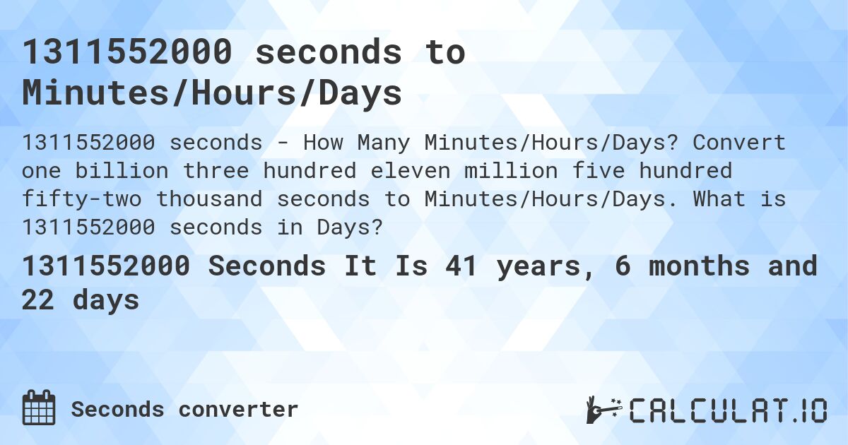 1311552000 seconds to Minutes/Hours/Days. Convert one billion three hundred eleven million five hundred fifty-two thousand seconds to Minutes/Hours/Days. What is 1311552000 seconds in Days?