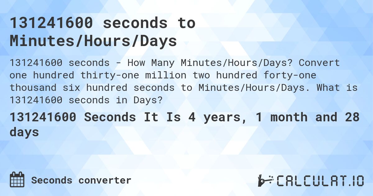 131241600 seconds to Minutes/Hours/Days. Convert one hundred thirty-one million two hundred forty-one thousand six hundred seconds to Minutes/Hours/Days. What is 131241600 seconds in Days?