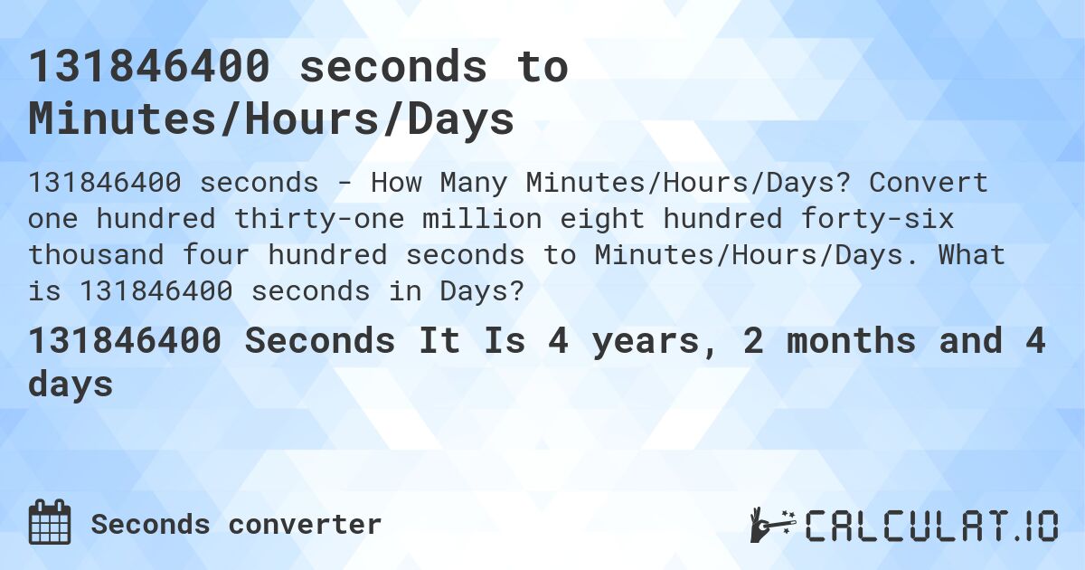 131846400 seconds to Minutes/Hours/Days. Convert one hundred thirty-one million eight hundred forty-six thousand four hundred seconds to Minutes/Hours/Days. What is 131846400 seconds in Days?