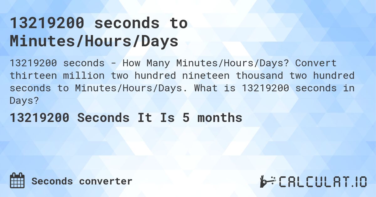 13219200 seconds to Minutes/Hours/Days. Convert thirteen million two hundred nineteen thousand two hundred seconds to Minutes/Hours/Days. What is 13219200 seconds in Days?