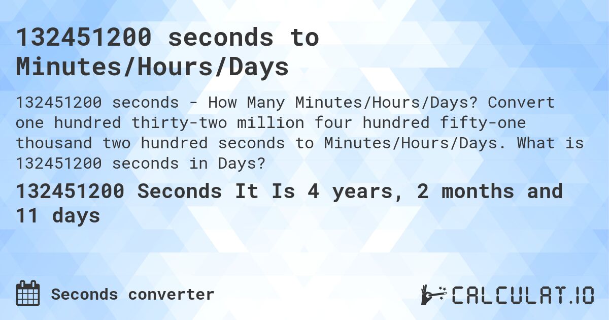 132451200 seconds to Minutes/Hours/Days. Convert one hundred thirty-two million four hundred fifty-one thousand two hundred seconds to Minutes/Hours/Days. What is 132451200 seconds in Days?