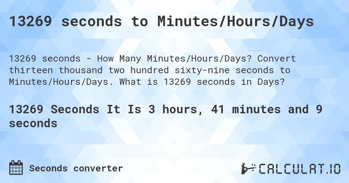 13269 seconds to Minutes/Hours/Days. Convert thirteen thousand two hundred sixty-nine seconds to Minutes/Hours/Days. What is 13269 seconds in Days?