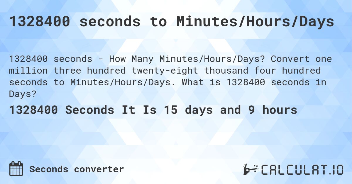 1328400 seconds to Minutes/Hours/Days. Convert one million three hundred twenty-eight thousand four hundred seconds to Minutes/Hours/Days. What is 1328400 seconds in Days?