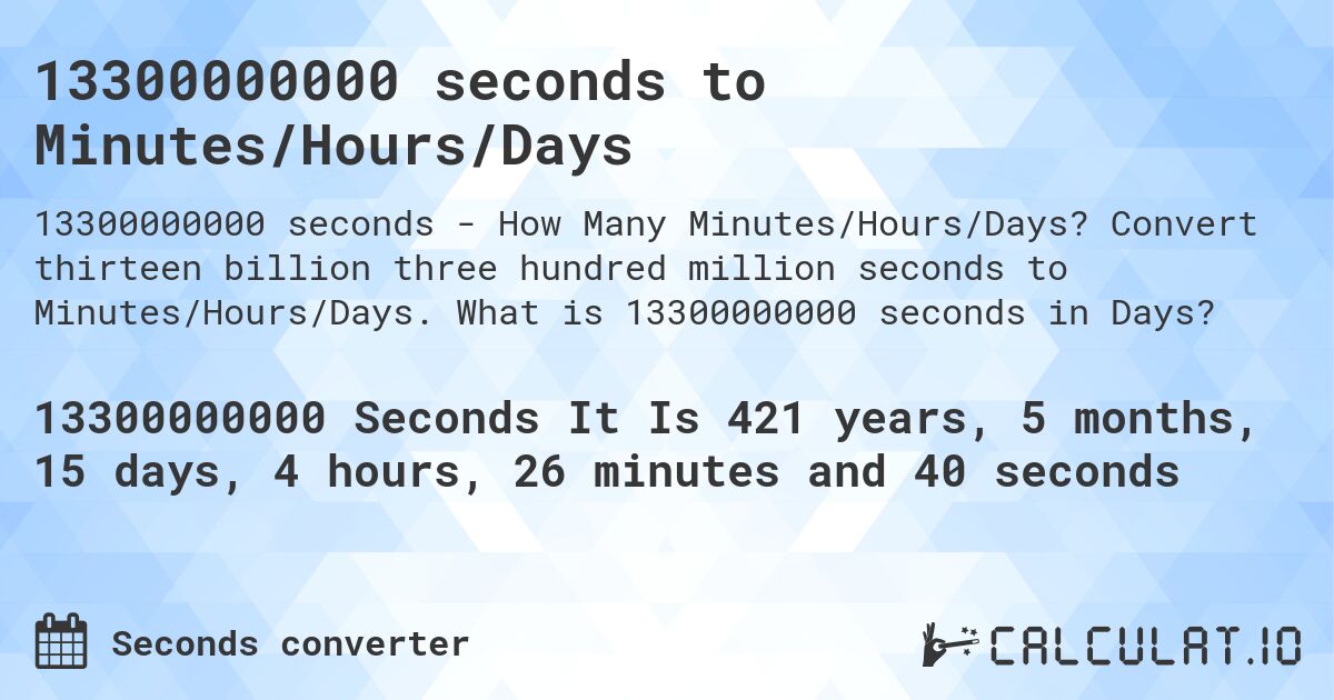 13300000000 seconds to Minutes/Hours/Days. Convert thirteen billion three hundred million seconds to Minutes/Hours/Days. What is 13300000000 seconds in Days?