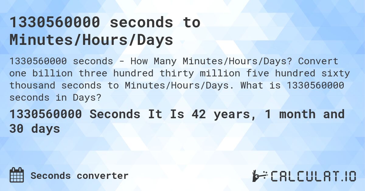 1330560000 seconds to Minutes/Hours/Days. Convert one billion three hundred thirty million five hundred sixty thousand seconds to Minutes/Hours/Days. What is 1330560000 seconds in Days?