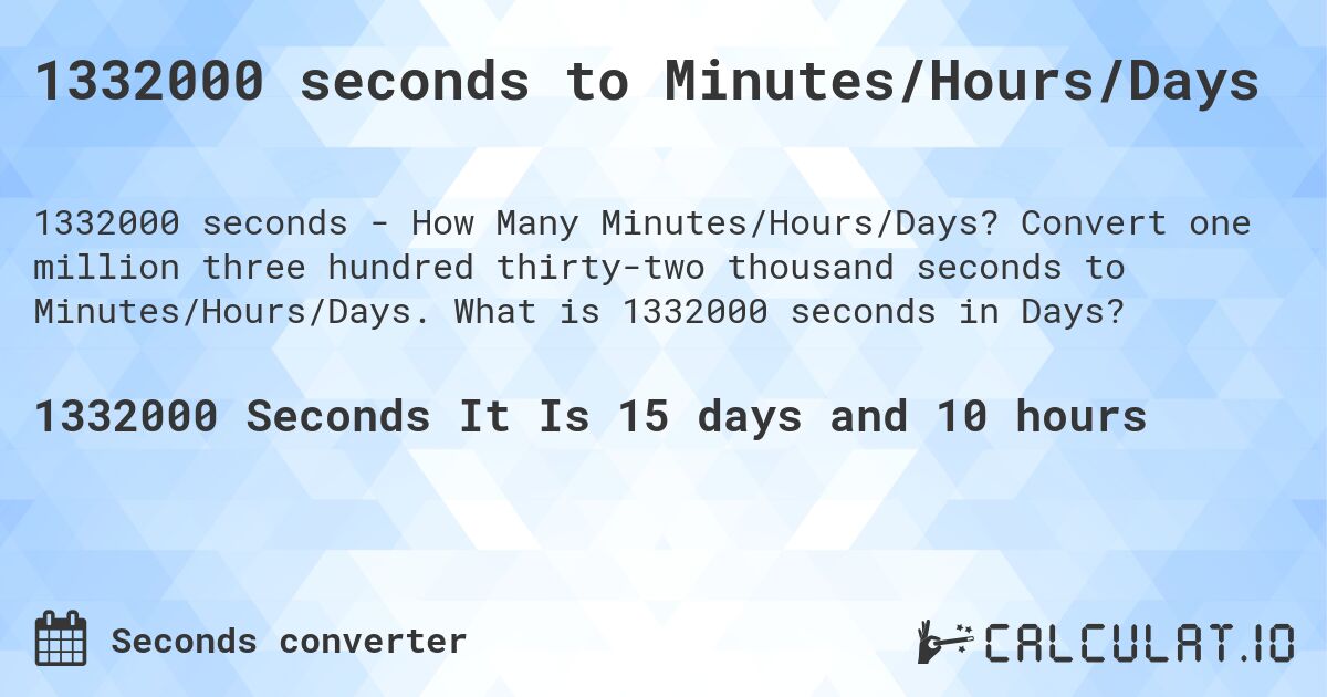 1332000 seconds to Minutes/Hours/Days. Convert one million three hundred thirty-two thousand seconds to Minutes/Hours/Days. What is 1332000 seconds in Days?