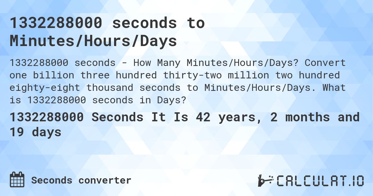 1332288000 seconds to Minutes/Hours/Days. Convert one billion three hundred thirty-two million two hundred eighty-eight thousand seconds to Minutes/Hours/Days. What is 1332288000 seconds in Days?