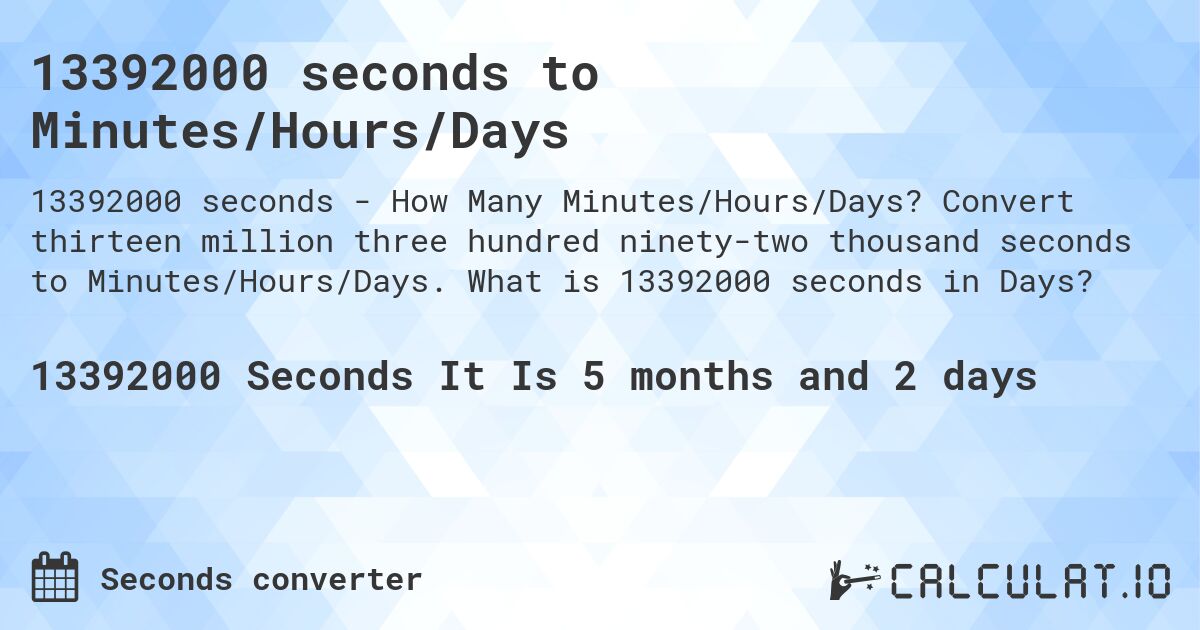 13392000 seconds to Minutes/Hours/Days. Convert thirteen million three hundred ninety-two thousand seconds to Minutes/Hours/Days. What is 13392000 seconds in Days?